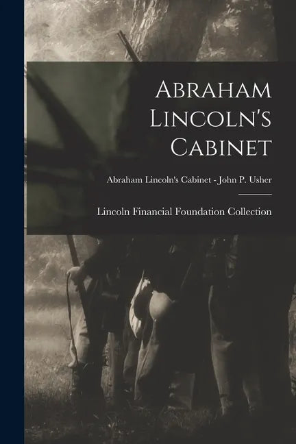 Abraham Lincoln's Cabinet; Abraham Lincoln's Cabinet - John P. Usher - Paperback