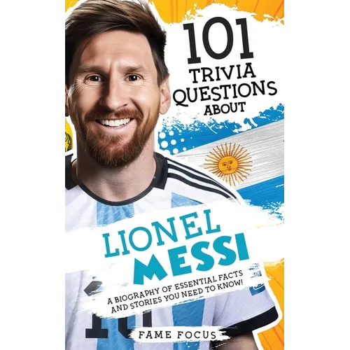 101 Trivia Questions About Lionel Messi - A Biography of Essential Facts and Stories You Need To Know! - Paperback