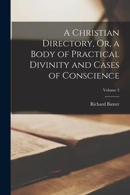 A Christian Directory, Or, a Body of Practical Divinity and Cases of Conscience; Volume 2 - Paperback