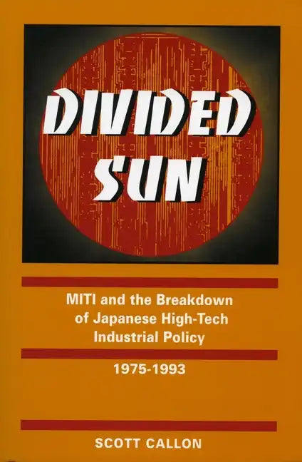 Divided Sun: Miti and the Breakdown of Japanese High-Tech Industrial Policy, 1975-1993 - Paperback