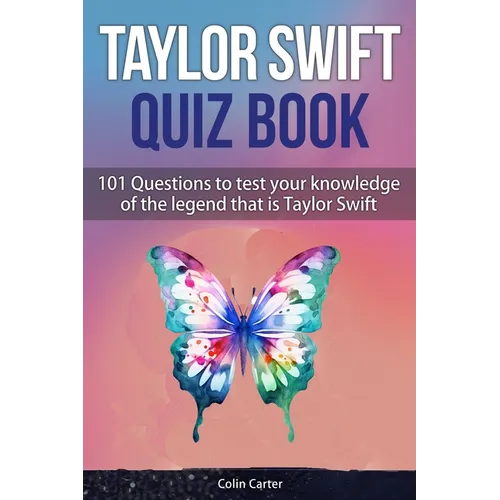 Taylor Swift Quiz Book: 101 Questions To Test Your Knowledge Of The Legend That Is Taylor Swift - Paperback