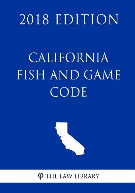 California Fish and Game Code (2018 Edition) - Paperback