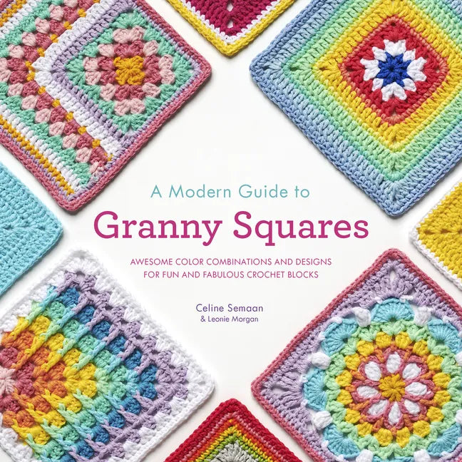 A Modern Guide to Granny Squares: Awesome Color Combinations and Designs for Fun and Fabulous Crochet Blocks - Paperback