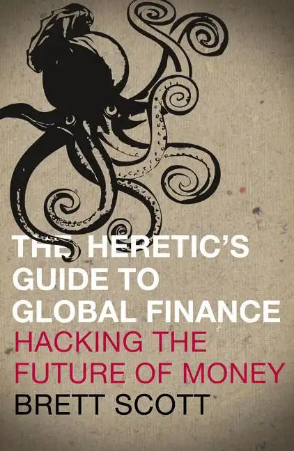 The Heretic's Guide to Global Finance: Hacking the Future of Money - Paperback