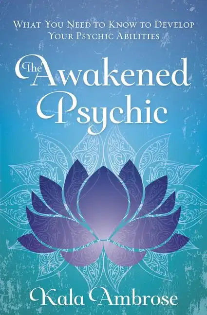 The Awakened Psychic: What You Need to Know to Develop Your Psychic Abilities - Paperback