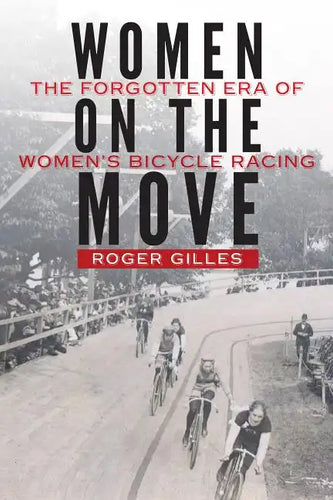 Women on the Move: The Forgotten Era of Women's Bicycle Racing - Hardcover