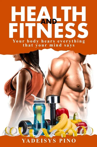 Health and Fitness: Your body hears everything that your mind says - Paperback