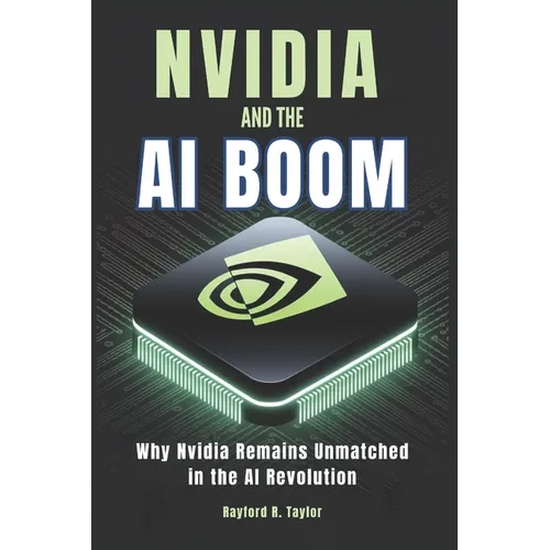 Nvidia and The Ai Boom: Why Nvidia Remains Unmatched in the AI Revolution - Paperback