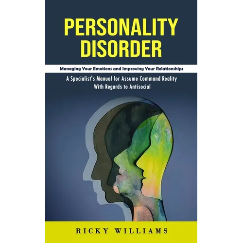 Personality Disorder: Managing Your Emotions and Improving Your Relationships (A Specialist's Manual for Assume Command Reality With Regards to Antiso - Paperback