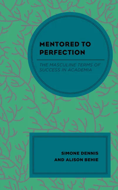 Mentored to Perfection: The Masculine Terms of Success in Academia - Hardcover