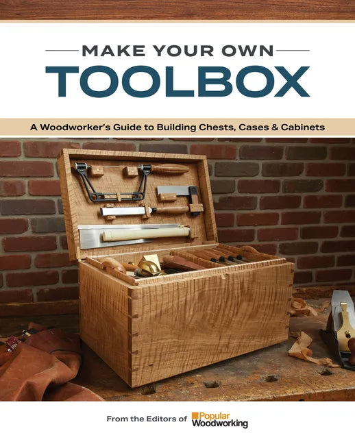 Make Your Own Toolbox: A Woodworker's Guide to Building Chests, Cases & Cabinets - Paperback