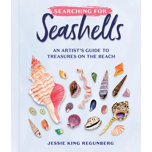 Searching for Seashells: An Artist's Guide to Treasures on the Beach - Hardcover