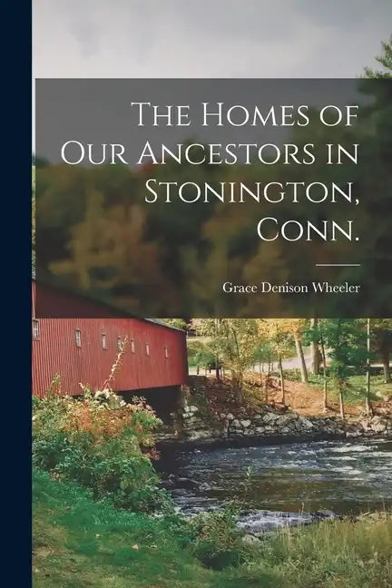 The Homes of our Ancestors in Stonington, Conn. - Paperback