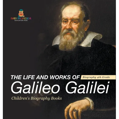 The Life and Works of Galileo Galilei - Biography 4th Grade Children's Art Biographies - Hardcover