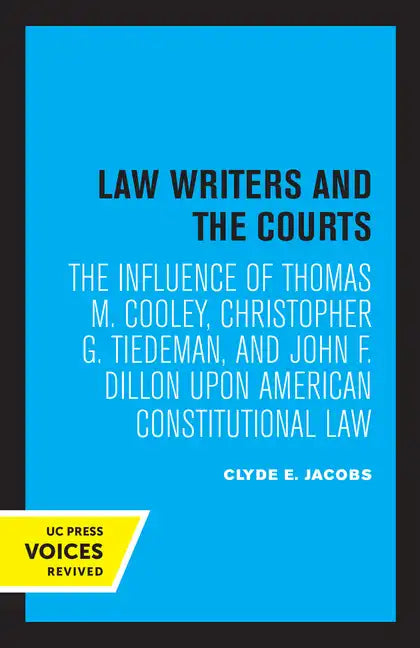 Law Writers and the Courts: The Influence of Thomas M. Cooley, Christopher G. Tiedeman, and John F. Dillon Upon American Constitutional Law - Paperback