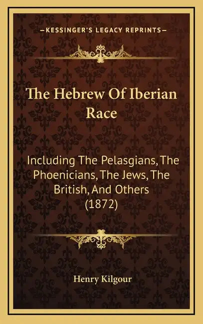 The Hebrew of Iberian Race: Including the Pelasgians, the Phoenicians, the Jews, the British, and Others (1872) - Hardcover