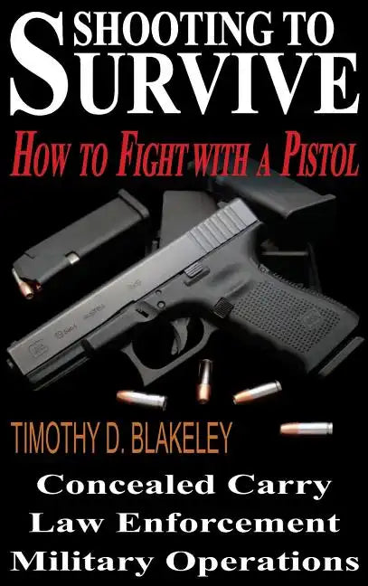 Shooting to Survive: How to Fight with a Pistol - Hardcover