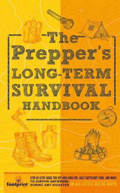 The Prepper's Long Term Survival Handbook: Step-By-Step Guide for Off-Grid Shelter, Self Sufficient Food, and More To Survive Anywhere, During ANY Dis - Paperback
