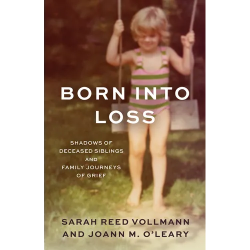Born Into Loss: Shadows of Deceased Siblings and Family Journeys of Grief - Hardcover