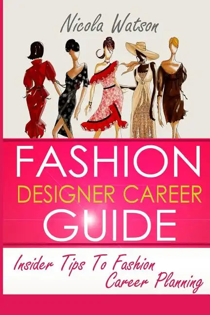 Fashion Designer Career Guide: Insider Tips To Fashion Career Planning - Paperback