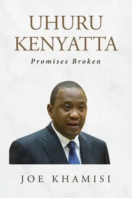 Uhuru Kenyatta: Promises Broken - Paperback