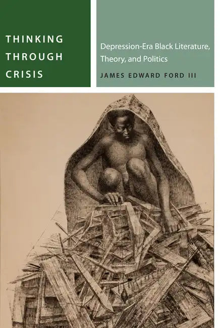 Thinking Through Crisis: Depression-Era Black Literature, Theory, and Politics - Paperback