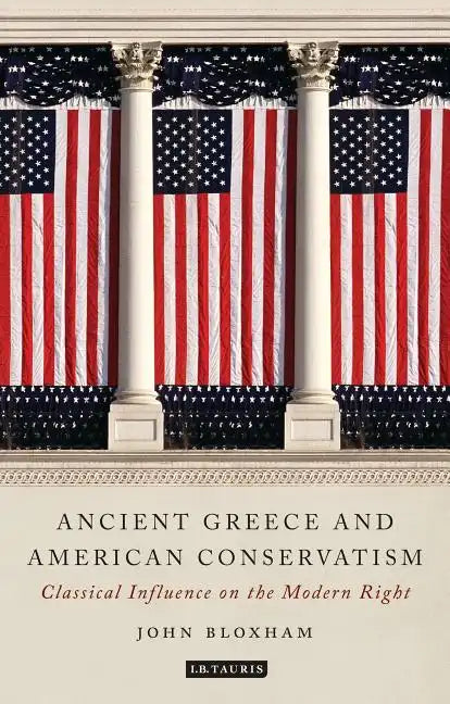 Ancient Greece and American Conservatism: Classical Influence on the Modern Right - Paperback