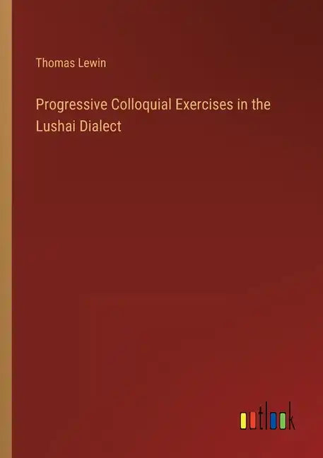 Progressive Colloquial Exercises in the Lushai Dialect - Paperback