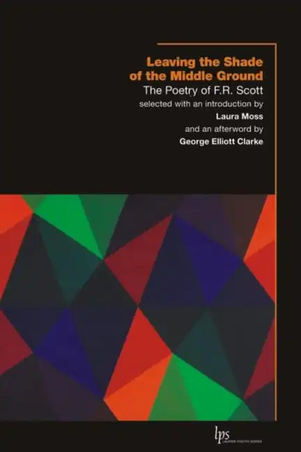 Leaving the Shade of the Middle Ground: The Poetry of F.R. Scott - Paperback