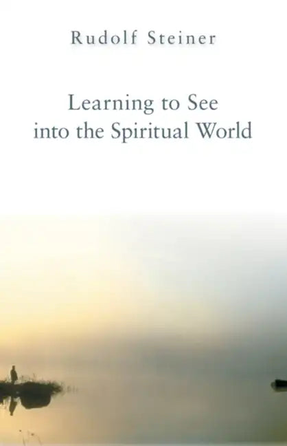 Learning to See Into the Spiritual World: Lectures to the Workers at the Goetheanum - Paperback
