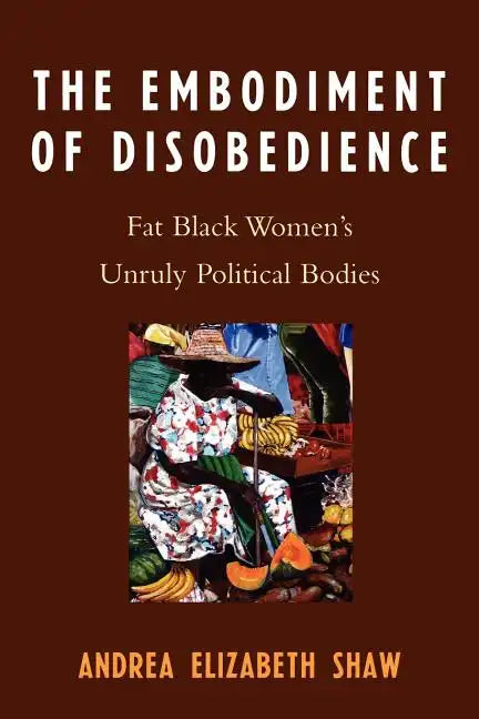 The Embodiment of Disobedience: Fat Black Women's Unruly Political Bodies - Paperback