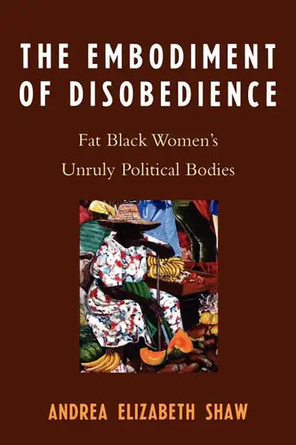 The Embodiment of Disobedience: Fat Black Women's Unruly Political Bodies - Paperback