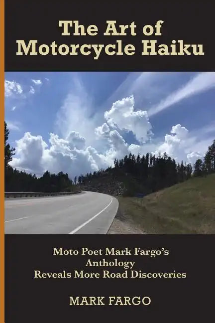 The Art of Motorcycle Haiku: Moto Poet Mark Fargo's Anthology Reveals More Road Discoveries - Paperback