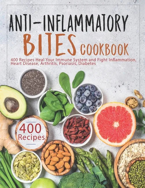 Anti-Inflammatory Bites Cookbook: 400 Recipes Heal Your Immune System and Fight Inflammation, Heart Disease, Arthritis, Psoriasis, Diabetes - Paperback