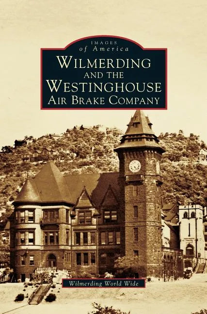 Wilmerding and the Westinghouse Air Brake Company - Hardcover