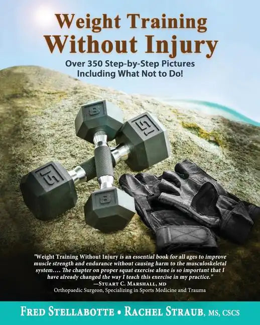 Weight Training Without Injury: Over 350 Step-by-Step Pictures Including What Not to Do! - Paperback