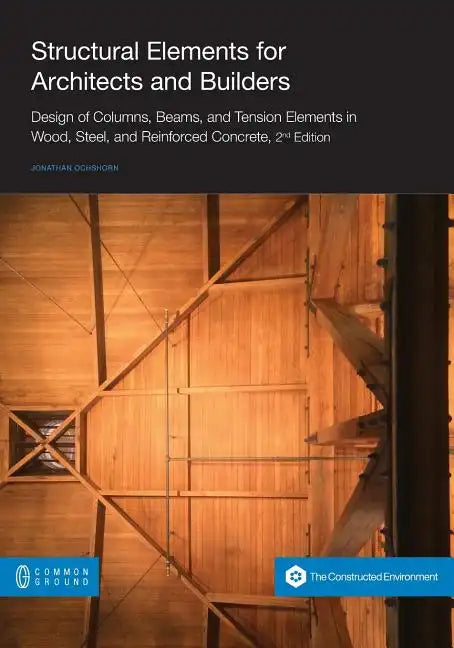 Structural Elements for Architects and Builders: Design of Columns, Beams, and Tension Elements in Wood, Steel, and Reinforced Concrete, 2nd Edition - Paperback