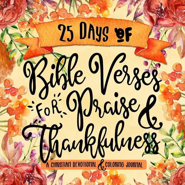 25 Days of Bible Verses for Praise & Thankfulness: A Christian Devotional & Coloring Journal - Paperback