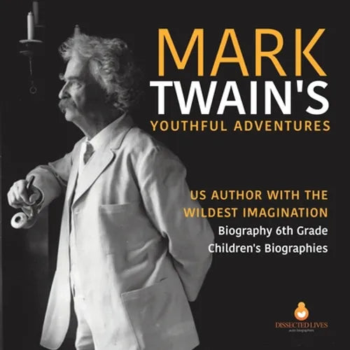 Mark Twain's Youthful Adventures US Author with the Wildest Imagination Biography 6th Grade Children's Biographies - Paperback