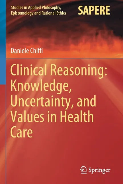 Clinical Reasoning: Knowledge, Uncertainty, and Values in Health Care - Paperback