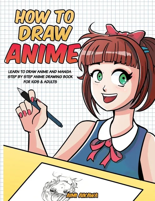 How to Draw Anime: Learn to Draw Anime and Manga - Step by Step Anime Drawing Book for Kids & Adults - Paperback
