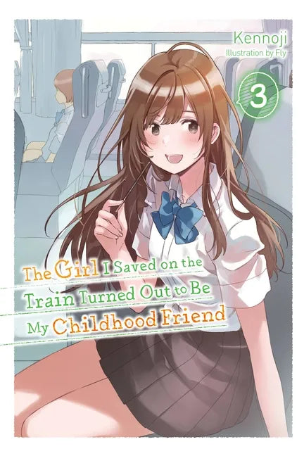 The Girl I Saved on the Train Turned Out to Be My Childhood Friend, Vol. 3 (Light Novel): Volume 3 - Paperback