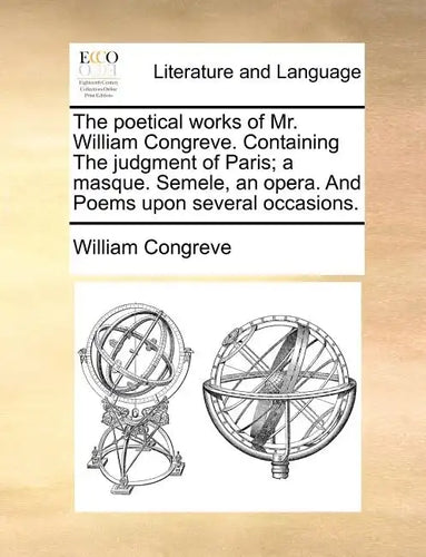 The Poetical Works of Mr. William Congreve. Containing the Judgment of Paris; A Masque. Semele, an Opera. and Poems Upon Several Occasions. - Paperback