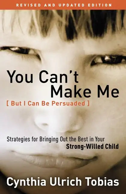 You Can't Make Me (But I Can Be Persuaded): Strategies for Bringing Out the Best in Your Strong-Willed Child - Paperback