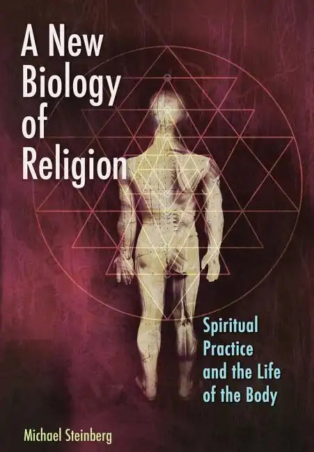 A New Biology of Religion: Spiritual Practice and the Life of the Body - Paperback