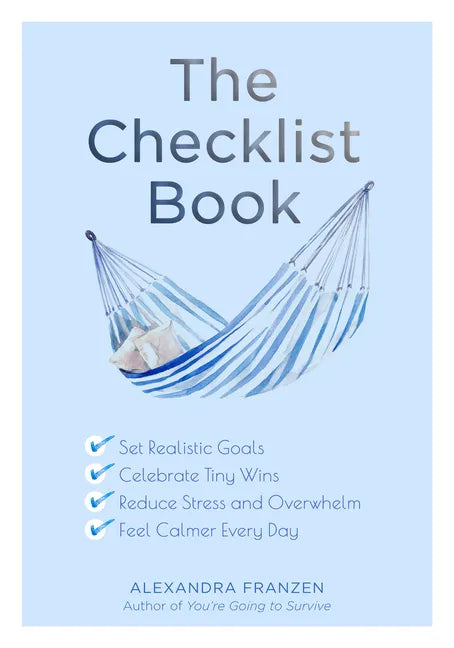 The Checklist Book: Set Realistic Goals, Celebrate Tiny Wins, Reduce Stress and Overwhelm, and Feel Calmer Every Day (the Benefits of a Daily Checklis - Paperback