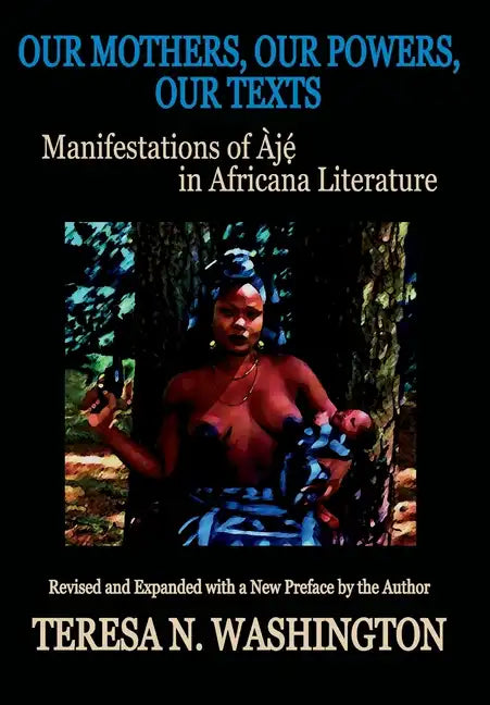 Our Mothers, Our Powers, Our Texts: Manifestations of Aje in Africana Literature - Hardcover