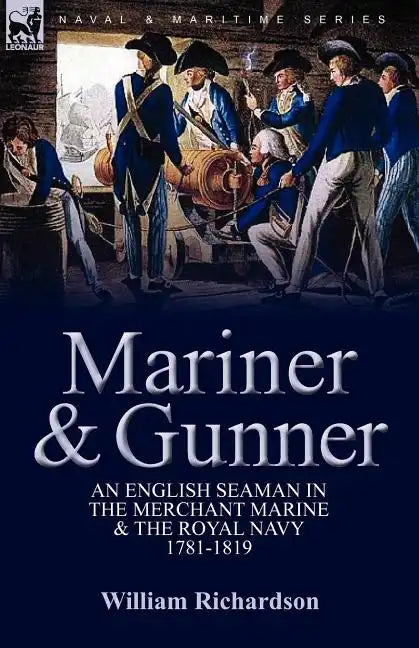 Mariner & Gunner: an English Seaman in the Merchant Marine & The Royal Navy, 1781-1819 - Paperback