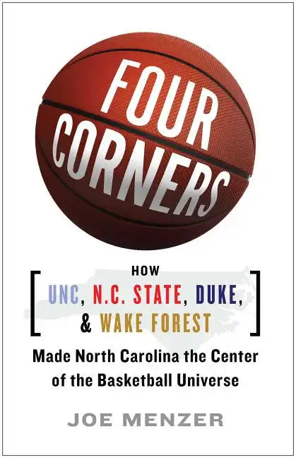 Four Corners: How UNC, N.C. State, Duke, and Wake Forest Made North Carolina the Center of the Basketball Universe - Paperback
