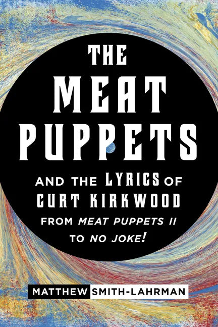 The Meat Puppets and the Lyrics of Curt Kirkwood from Meat Puppets II to No Joke! - Paperback